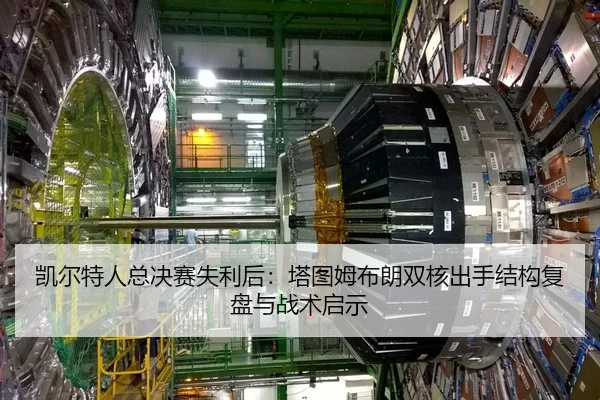 凯尔特人总决赛失利后：塔图姆布朗双核出手结构复盘与战术启示